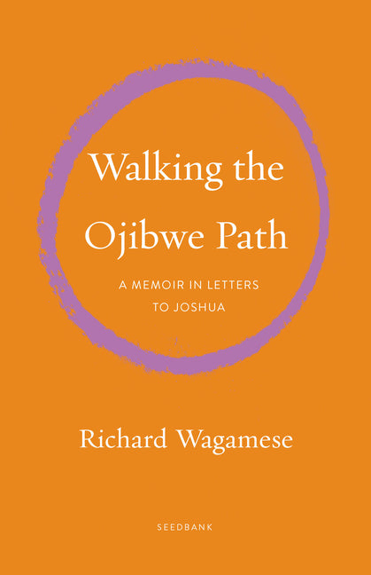 Walking the Ojibwe Path: A Memoir in Letters to Joshua by Wagamese, Richard