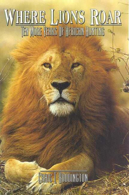 Where Lions Roar: Ten more years of African Hunting