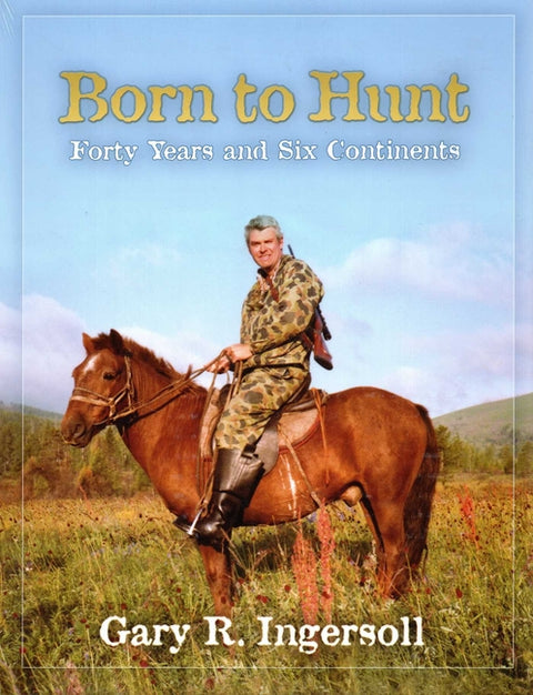 Born to Hunt: Forty Years and Six Continents by Ingersoll, Gary