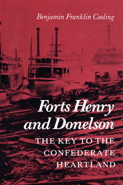 Forts Henry and Donelson: The Key to the Confederate Heartland
