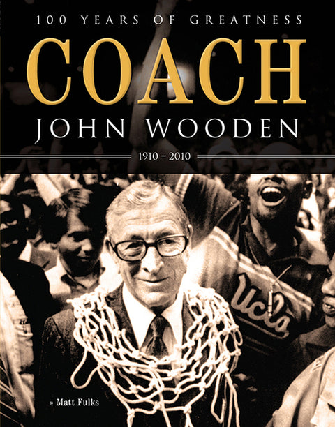 Coach John Wooden: 100 Years of Greatness: 1910 - 2010 by Fulks, Matt