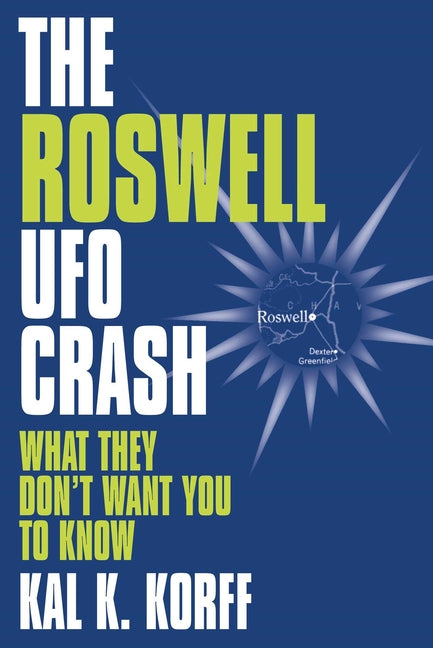 The Roswell UFO Crash: What They Don't Want You to Know by Korff, Kal K.