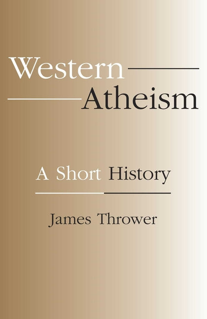 Western Atheism: A Short History by Thrower, James