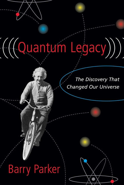 Quantum Legacy: The Discovery That Changed Our Universe by Parker, Barry R.