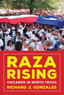 Raza Rising: Chicanos in North Texas by Gonzales, Richard