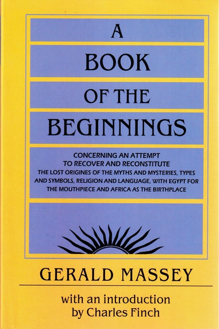 A Book of the Beginnings: Concerning an Attempt to Recover and Reconstitute the Lost Origines of the Myths by Massey, Gerald