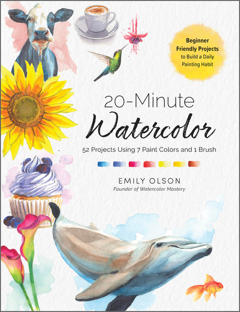 20-Minute Watercolor: 52 Projects Using 7 Paint Colors and 1 Brush - Master Essential Techniques Faster--One Simple Project at a Time