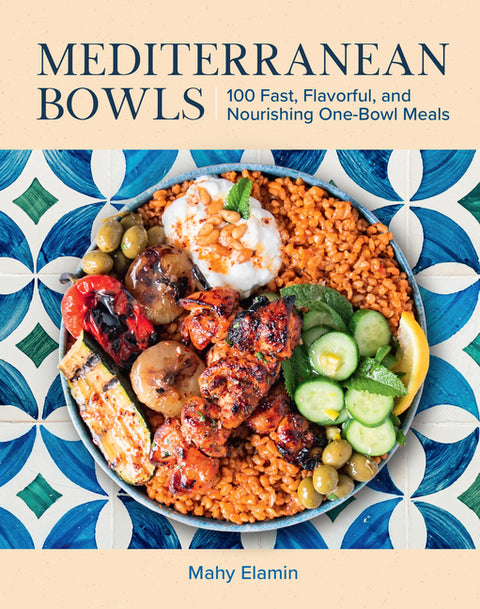 Mediterranean Bowls: 100 Fast, Flavorful, and Nourishing One-Bowl Meals by Elamin, Mahy