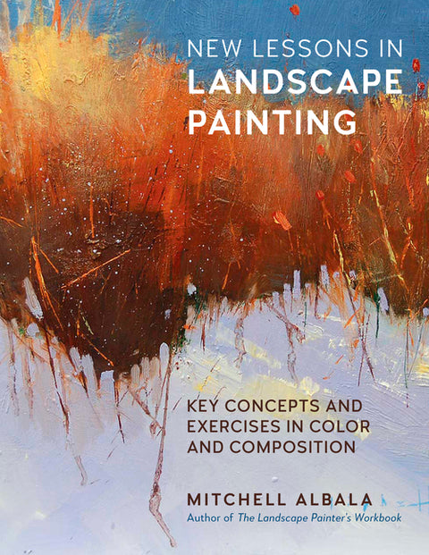 New Lessons in Landscape Painting: Key Concepts and Exercises in Color and Composition - By the Author of the Landscape Painter's Workbook by Albala, Mitchell