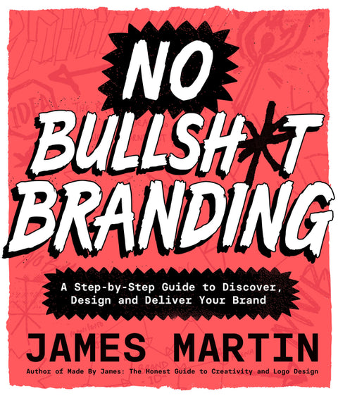 No Bullsh*t Branding: A Step-By-Step Guide to Discover, Design, and Deliver Your Brand