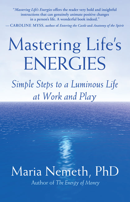 Mastering Life's Energies: Simple Steps to a Luminous Life at Work and Play by Nemeth, Maria