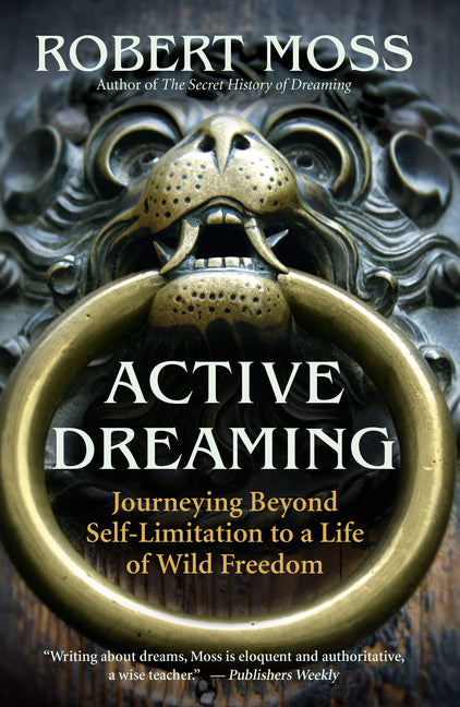 Active Dreaming: Journeying Beyond Self-Limitation to a Life of Wild Freedom by Moss, Robert