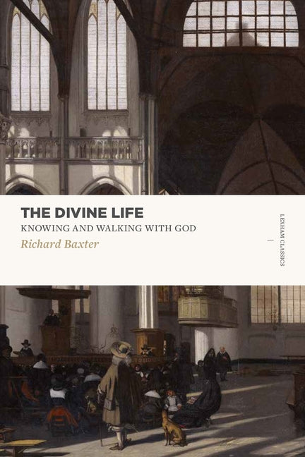 The Divine Life: Knowing and Walking with God by Baxter, Richard