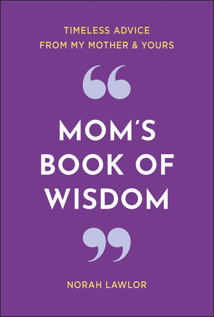 Mom's Book of Wisdom: Timeless Advice from My Mother & Yours by Lawlor, Norah