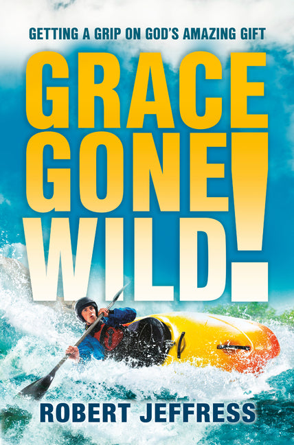 Grace Gone Wild!: Getting a Grip on God's Amazing Gift by Jeffress, Robert