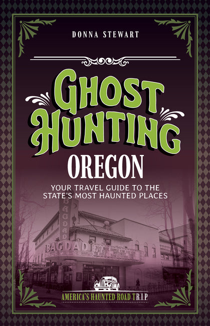 Ghost Hunting Oregon: Your Travel Guide to the State's Most Haunted Places by Stewart, Donna
