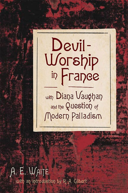 Devil-Worship in France: With Diana Vaughn and the Question of Modern Palladism by Waite, A. E.