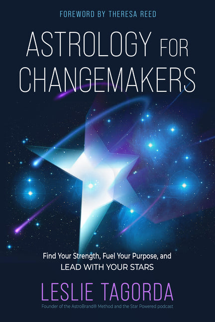 Astrology for Changemakers: Find Your Strength, Fuel Your Purpose, and Lead with Your Stars