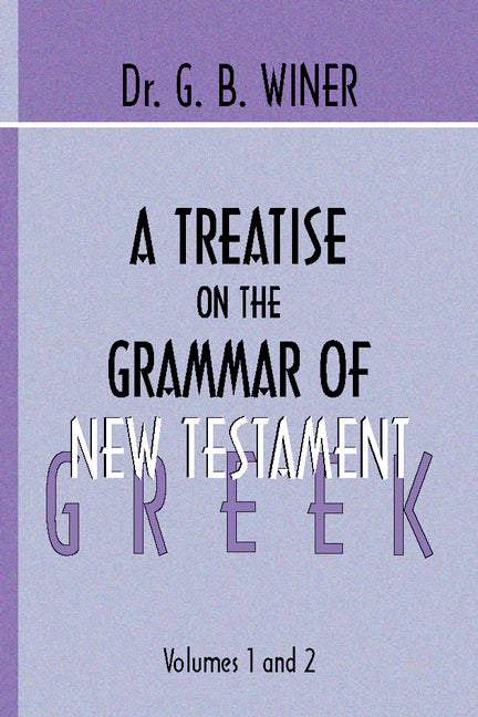 A Treatise on the Grammar of New Testament Greek