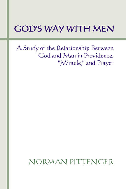 God's Way with Men: A Study of the Relationship Between God and Man in Providence, "Miracle," and Prayer