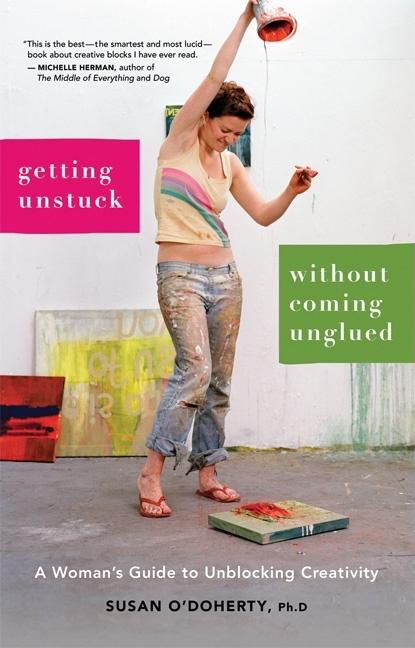 Getting Unstuck Without Coming Unglued: A Woman's Guide to Unblocking Creativity by O'Doherty, Susan
