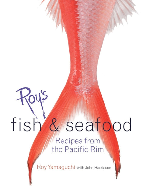 Roy's Fish and Seafood: Recipes from the Pacific Rim [A Cookbook] by Yamaguchi, Roy