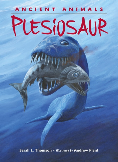 Ancient Animals: Plesiosaur by Thomson, Sarah L.