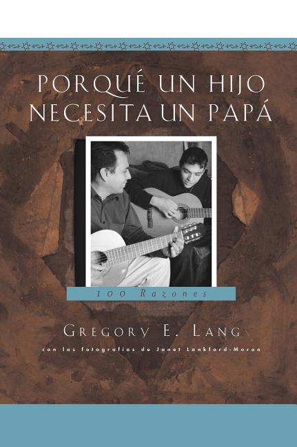 Porque Un Hijo Necesita Un Papa: 100 Razones by Lang, Gregory E.