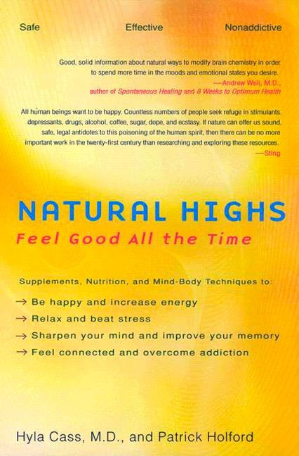Natural Highs: Supplements, Nutrition, and Mind-Body Techniques to Help You Feel Good All the Time