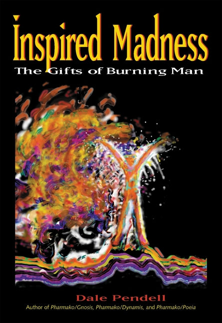 Inspired Madness: The Gifts of Burning Man by Pendell, Dale