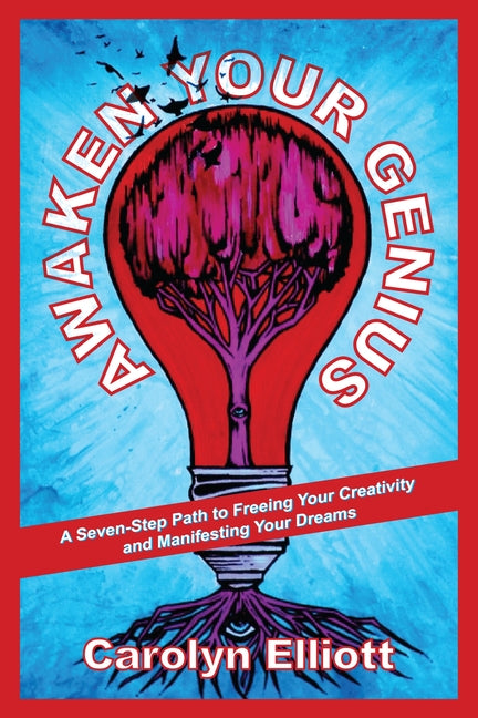 Awaken Your Genius: A Seven-Step Path to Freeing Your Creativity and Manifesting Your Dreams by Elliott, Carolyn