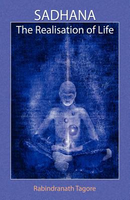 Sadhana: The Realisation of Life by Tagore, Rabindranath