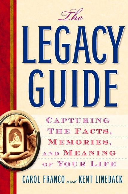 The Legacy Guide: Capturing the Facts, Memories, and Meaning of Your Life by Franco, Carol