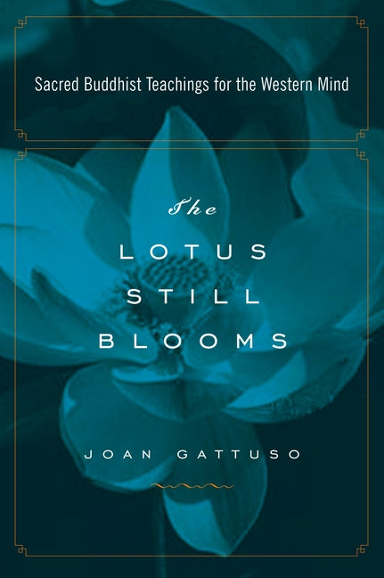The Lotus Still Blooms: Sacred Buddhist Teachings for the Western Mind