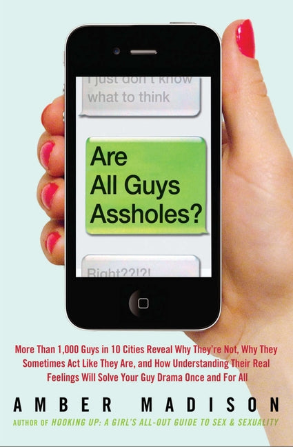 Are All Guys Assholes?: More Than 1,000 Guys in 10 Cities Reveal Why They're Not, Why They Sometimes ACT Like They Are, and How Understanding Their Re