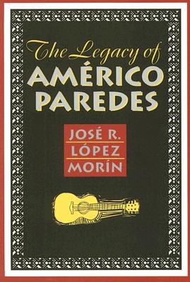 The Legacy of Américo Paredes: Volume 10 by MorÃ­n, JosÃ© R. LÃ³pez