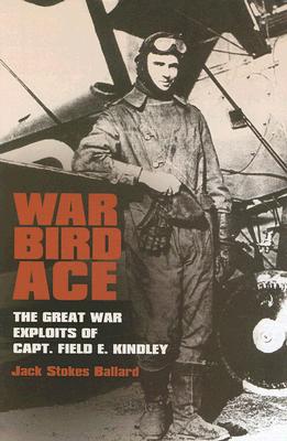 War Bird Ace: The Great War Exploits of Capt. Field E. Kindley Volume 8 by Ballard, Jack Stokes