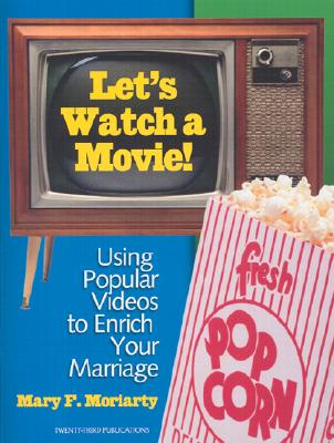 Let's Watch a Movie!: Using Popular Videos to Enrich Your Marriage by Moriarty, Mary F.