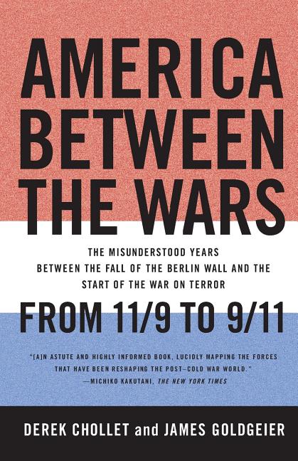 America Between the Wars: From 11/9 to 9/11: The Misunderstood Years Between the Fall of the Berlin Wall and the Start of the War on Terror