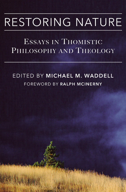 Restoring Nature: Essays Thomistic Philosophy & Theology by Waddell, Michael M.