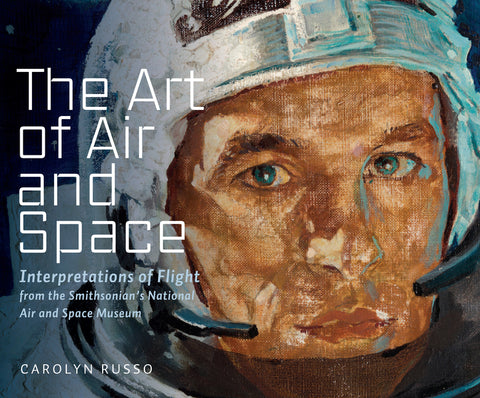 The Art of Air and Space: Interpretations of Flight from the Smithsonian's National Air and Space Museum by Russo, Carolyn