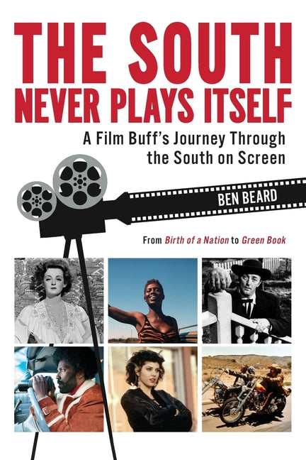 The South Never Plays Itself: A Film Buff's Journey Through the South on Screen by Beard, Ben