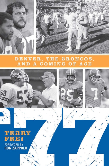 77: Denver, the Broncos, and a Coming of Age by Frei, Terry