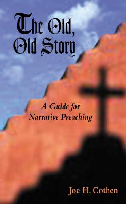 The Old, Old Story: A Guide for Narrative Preaching by Cothen, Joe