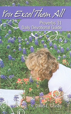 You Excel Them All: Proverbs 31 Daily Devotional Guide by Crosby, David E.