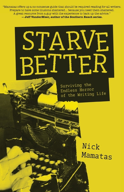 Starve Better: Surviving the Endless Horror of the Writing Life