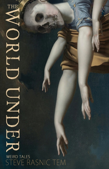 The World Under: Weird Tales by Tem, Steve Rasnic