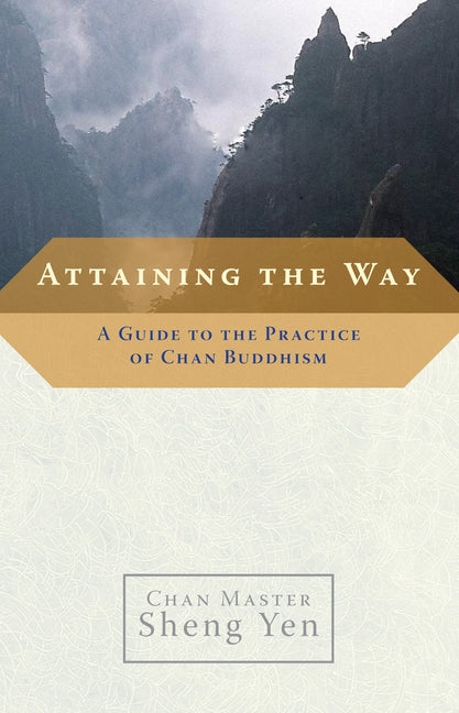 Attaining the Way: A Guide to the Practice of Chan Buddhism by Yen, Chan Master Sheng