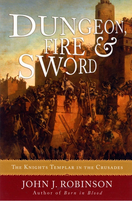 Dungeon, Fire and Sword: The Knights Templar in the Crusades