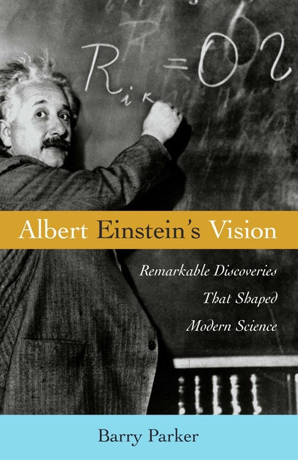 Albert Einstein's Vision: Remarkable Discoveries That Shaped Modern Science by Parker, Barry R.